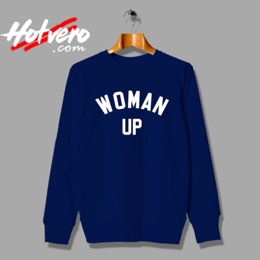 Woman Up Feminist Meaning Custom Sweatshirt