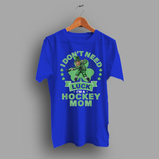 I Dont Need Luck Hockey Mom St Patricks Family Day T Shirt