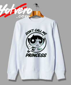 Powerpuff Girls Dont Call Me Princess Sweatshirt