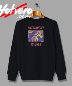 Patriarchy Is Over Society Sweatshirt