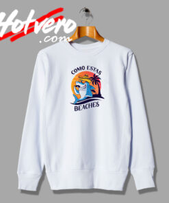 Como Estas Beaches Funny Sweatshirt