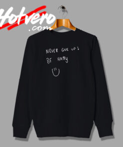 Never Give Up Be Happy Sweatshirt