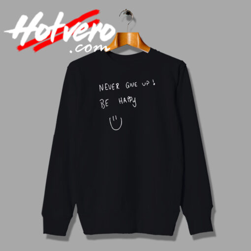 Never Give Up Be Happy Sweatshirt