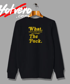 What And I Cannot Stress This Enough Sweatshirt