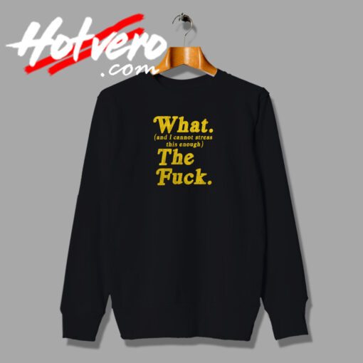 What And I Cannot Stress This Enough Sweatshirt