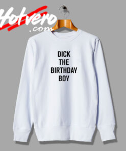 Dick The Birthday Boy Quotes Sweatshirt