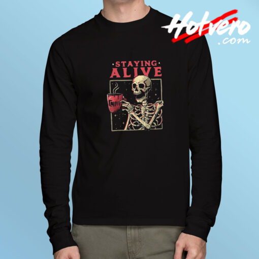 Staying Alive Skeleton Coffee Long Sleeve Tee