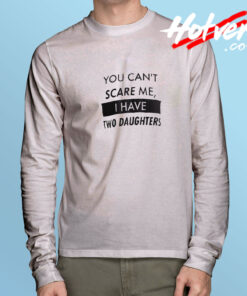 You Cant Scare Me I have Two Daughters Long Sleeve Tee