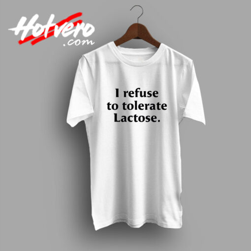 I Refuse to Tolerate Lactose Quotes T Shirt