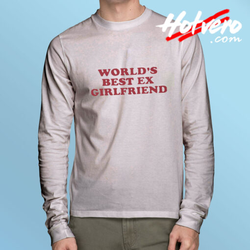 Worlds Best Ex Girlfriend Quotes Long Sleeve Tee