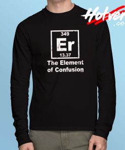 Er The Element Of Confusion Long Sleeve T Shirt