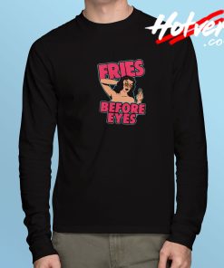 Fries Before Eyes Long Sleeve T Shirt