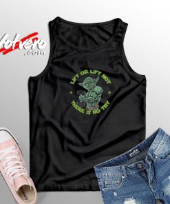 Yoda Lift Or Lift Not There Is No Try Tank Top