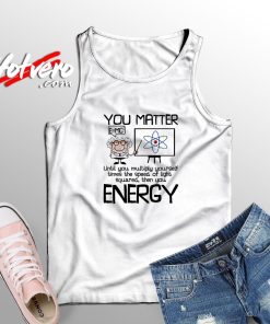 You Matter Until You Energy Tank Top