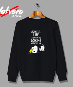 Admit It Life Would Be Boring Without Me Snoopy Urban Sweatshirt