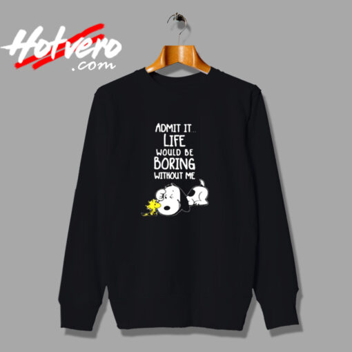 Admit It Life Would Be Boring Without Me Snoopy Urban Sweatshirt