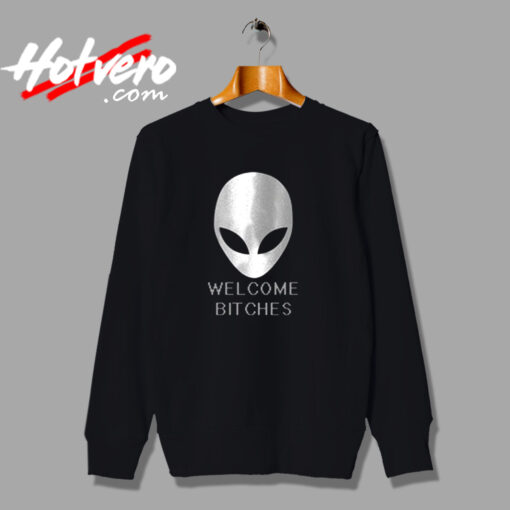 Alien Welcome Bitches Funny Urban Sweatshirt