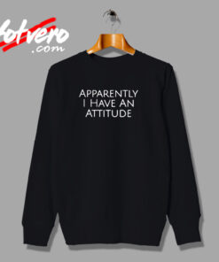 Apparently I Have An Attitude Urban Sweatshirt