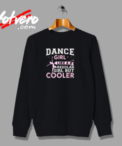 Dance Girl Like A Regular Girl But Cooler Urban Sweatshirt