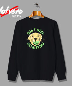 Don’t Stop Retrieving Urban Sweatshirt