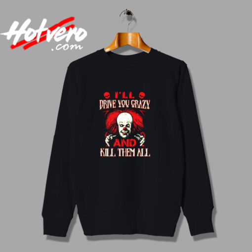 Drive You Crazy And Kill Them All Pennywise Clown Urban Sweatshirt