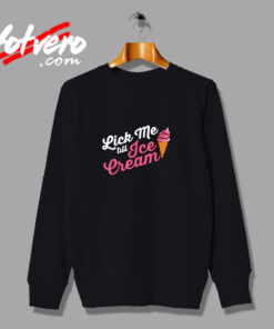 Funny Lick Me Till Ice Cream Quote Urban Sweatshirt