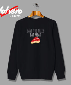 Funny Shirt Save The Trees Eat Meat Funny Meat Eater Urban Sweatshirt