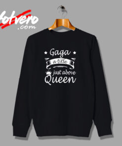 Gaga Shirt A Title Just Above Queen Urban Sweatshirt