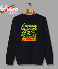 Gardening Is Cheaper Than Therapy You Get Tomatoes Urban Sweatshirt