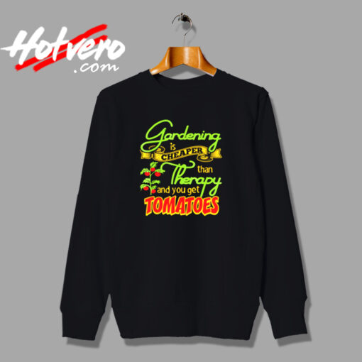 Gardening Is Cheaper Than Therapy You Get Tomatoes Urban Sweatshirt