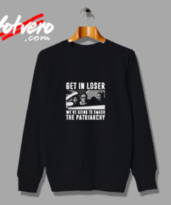 Get In Loser Smash The Patriarchy Unisex Urban Sweatshirt