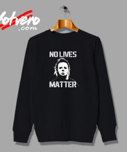 Halloween No Lives Matter Myers Funny Halloween Urban Sweatshirt