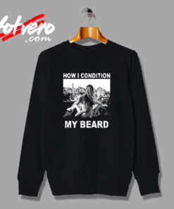 How I Condition My Beard Funny Urban Sweatshirt