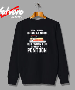 I Always Drink At Noon But When I Do I’m On Pontoon Urban Sweatshirt