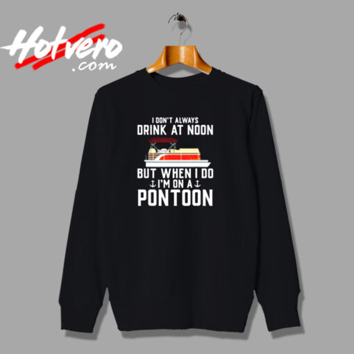 I Always Drink At Noon But When I Do I’m On Pontoon Urban Sweatshirt