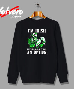 I Am Irish Keepping Calm Is Not An Option Urban Sweatshirt