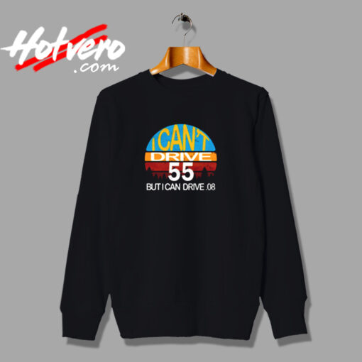 I Can't Drive 55 But I Can Drive Urban Sweatshirt