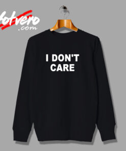 I Don't Care Urban Sweatshirt