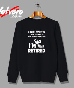 I Don’t Want To You Can’t Make Me I’m Retired Snoopy Urban Sweatshirt