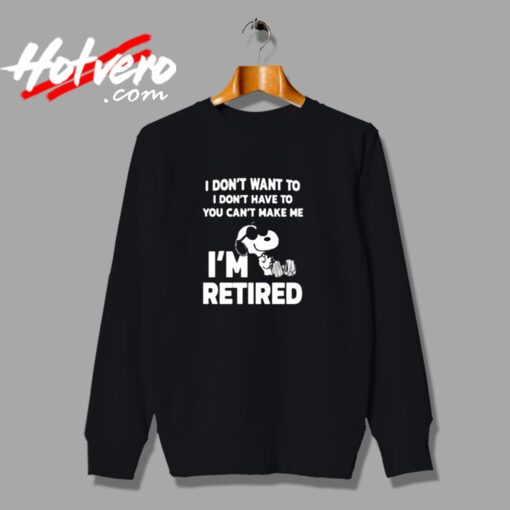 I Don’t Want To You Can’t Make Me I’m Retired Snoopy Urban Sweatshirt