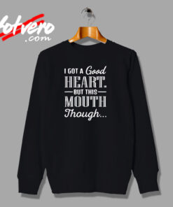 I Got A Good Heart But This Mouth Though Urban Sweatshirt