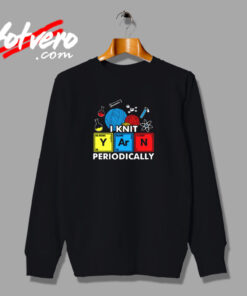 I Knit Yarn Periodically Knitters Chemistry Pun Urban Sweatshirt