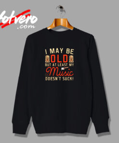 I May Be Old But At Least My Music Doesn't Suck Urban Sweatshirt