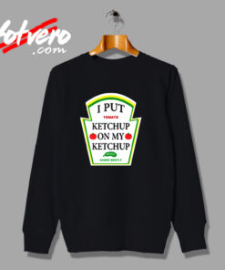 I Put Ketchup On My Ketchup Urban Sweatshirt