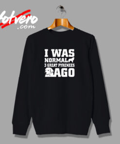 I Was Normal 3 Great Pyrenees Ago Urban Sweatshirt