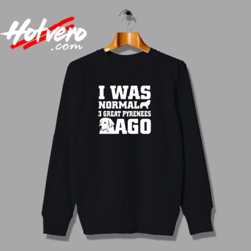 I Was Normal 3 Great Pyrenees Ago Urban Sweatshirt