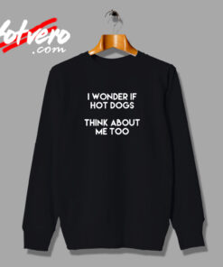 I Wonder If Hot Dogs Think About Me Too Urban Sweatshirt