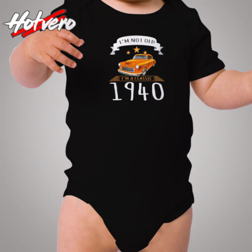 I’m Not Old I’m A Classic 1940 Cozy Baby Onesies