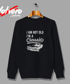 I'm Not Old I'm A Classic Urban Sweatshirt