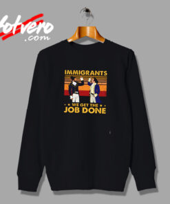 Immigrants We Get The Job Done Urban Sweatshirt